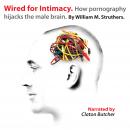 Wired for Intimacy: How Pornography Hijacks the Male Brain Audiobook
