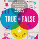 True or False: A CIA Analyst's Guide to Spotting Fake News Audiobook