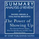 Summary, Analysis, and Review of Daniel Siegel and Tina Payne Bryson's The Power of Showing Up: How Parental Presence Shapes Who Our Kids Become and How Their Brains Get Wired, Start Publishing Notes