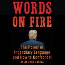 Words on Fire: The Power of Incendiary Language and How to Confront It Audiobook