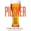 Pilsner: How the Beer of Kings Changed the World Audiobook