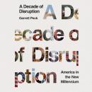 A Decade of Disruption: America in the New Millennium Audiobook