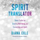 Spirit Translator: Seven Truths for Creating Well-Being and Connecting with Spirit Audiobook