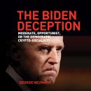 The Biden Deception: Moderate, Opportunist, or the Democrats' Crypto-Socialist? Audiobook