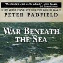 War Beneath the Sea: Submarine Conflict During World War II Audiobook