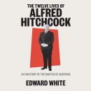 The Twelve Lives of Alfred Hitchcock: An Anatomy of the Master of Suspense Audiobook