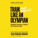 Train Your Brain Like an Olympian: Gold Medal Techniques to Unleash Your Potential at Work Audiobook