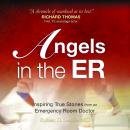 Angels in the ER: Inspiring True Stories From an Emergency Room Doctor Audiobook