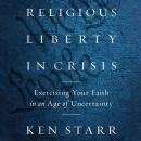 Religious Liberty in Crisis: Exercising Your Faith in an Age of Uncertainty Audiobook