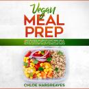 Vegan Meal Prep: Easy, Delicious and Healthy Plant Based Meals, Snacks, Shopping Lists and Meal Plans That Save You Time and Money (Healthy Eating Made Simple), Chloe Hargreaves
