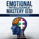 Emotional Intelligence Mastery (EQ): The Guide to Mastering Emotions and Why It Can Matter More Than Audiobook