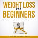 Weight Loss for Beginners: the Recipe and Motivation Hacks for Men and Women to lose Weight fast, well, correctly and keep it off after 50 without dieting and with the right Habits, Mindfulness Meditation Academy