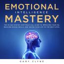 Emotional Intelligence Mastery: The 30 Day Step by Step Practical Guide to Improving your EQ, Buildi Audiobook