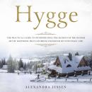 Hygge: The Practical Guide to Incorporating The Secrets of the Danish art of Happiness That can Bring Unlimited Joy into Daily Life