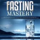 Fasting Mastery: The Ultimate Practical Guide to using Authphagy, OMAD (One Meal a Day), Intermitten Audiobook