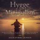 Hygge and Minimalism (2 Manuscripts in 1): The Practical Guide to The Danish Art of Happiness, The Minimalist way of Life and Decluttering your Home, Budget and Mind