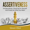 Assertiveness: Set Boundaries, Stand Up for Yourself, and Finally Get What You Want Audiobook