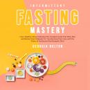 Intermittent Fasting Mastery: Live a Healthy Life by Following This Complete Guide That Many Men and Audiobook