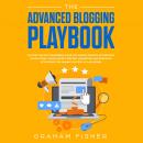 The Advanced Blogging Playbook: Follow the Best Beginners Guide for Making Passive Income with Blogs Audiobook