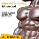 Hypertrophy Manual: Discover the Secrets to Muscle Growth, Supreme Strength and Maintaining a Health Audiobook