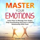 MASTER YOUR EMOTIONS: Learn How To Manage Your Anger, Stop Overthinking And Have a Healthy Relations Audiobook