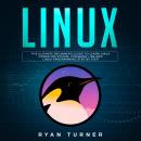 Linux: The Ultimate Beginner's Guide to Learn Linux Operating System, Command Line and Linux Program Audiobook