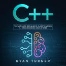 C++: The Ultimate Beginner's Guide to Learn C++ Programming Step by Step Audiobook