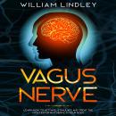 Vagus Nerve: Learn How to Activate, Stimulate and Treat the Most Important Nerve in Your Body Audiobook