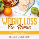 Weight Loss For Women: Effective Strategies To Change Mentality And Lose Weight In A Healthy Way Audiobook
