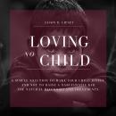 No-Loving Child   A Simple Solution To Make Your Child Joyful And Not To Raise a Narcissistic Kid. T Audiobook