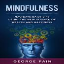 Mindfulness: Navigate daily life using the New Science of Health and Happiness Audiobook