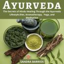 Ayurveda: The Secrets of Hindu Healing Through the Ayurveda Lifestyle. Diet, Aromatherapy,  Yoga, an Audiobook