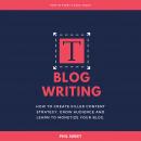 Blog Writing: How to Create Killer Content Strategy, Grow Audience and Learn to Monetize Your Blog Audiobook