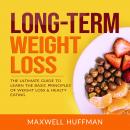 Long-Term Weight Loss: The Ultimate Guide to Learn The Basic Principles of Weight Loss & Healty Eati Audiobook