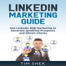 LinkedIn Marketing: Use LinkedIn B2B Marketing to Generate Qualified Prospects and Obtain Clients Audiobook