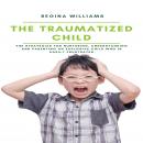 The Traumatized Child: The Strategies for Nurturing, Understanding and Parenting an Explosive Child  Audiobook