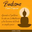 Budismo. Cómo Empezar. Aprende a Equilibrar tu vida con La Meditación y las lecciones de Buda en sim Audiobook