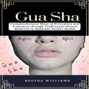 Gua Sha: Complete Natural Ways of Prevention and Treatment through Traditional Chinese Medicine to M Audiobook