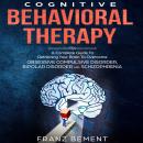 Cognitive Behavioral Therapy: A Complete Guide To Overcome Obsessive Compulsive Disorder, Bipolar Di Audiobook