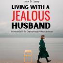 Living With a Jealous Husband  Painless Guide To Getting Freedom From Jealousy Audiobook