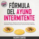 [Spanish] - Fórmula Del Ayuno Intermitente:  Ejercicios, Meditación y Mindfulness para Perder Peso c Audiobook