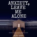 Anxiety, Leave Me Alone: Simple Ways To End Anxiety Now Audiobook