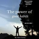 The Power of Good Habits: How to Change Yourself in Easy Steps and Feel Great Audiobook