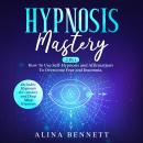 Hypnosis Mastery: 2 in 1: How To Use Self-Hypnosis and Affirmations To Overcome Fear and Insomnia. I Audiobook