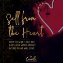 Sell from the heart! How to make selling easy and make money doing what you love Audiobook
