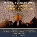 Ways to Improve Relationship Communication: How to Effectively Communicate and Deal With Sensitive I Audiobook