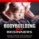 Bodybuilding for Beginners: Proven Step by Step Guide for Building Your Ultimate Body Audiobook