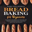 Bread Baking for Beginners: Make Healthy Bread and Become the Perfect Baker by Using the Right Tools Audiobook