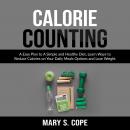 Calorie Counting: A Easy Plan to A Simple and Healthy Diet, Learn Ways to Reduce Calories on Your Da Audiobook