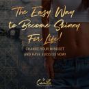 The easy way to become skinny for life! Change your mindset and have success now Audiobook